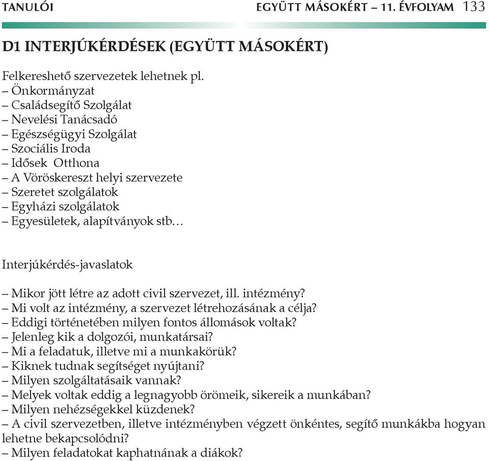 alapítványok stb Interjúkérdés-javaslatok Mikor jött létre az adott civil szervezet, ill. intézmény? Mi volt az intézmény, a szervezet létrehozásának a célja?