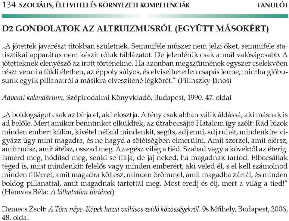 Ha azonban megszűnnének egyszer cselekvően részt venni a földi életben, az éppoly súlyos, és elviselhetetlen csapás lenne, mintha glóbusunk egyik pillanatról a másikra elveszítené légkörét.