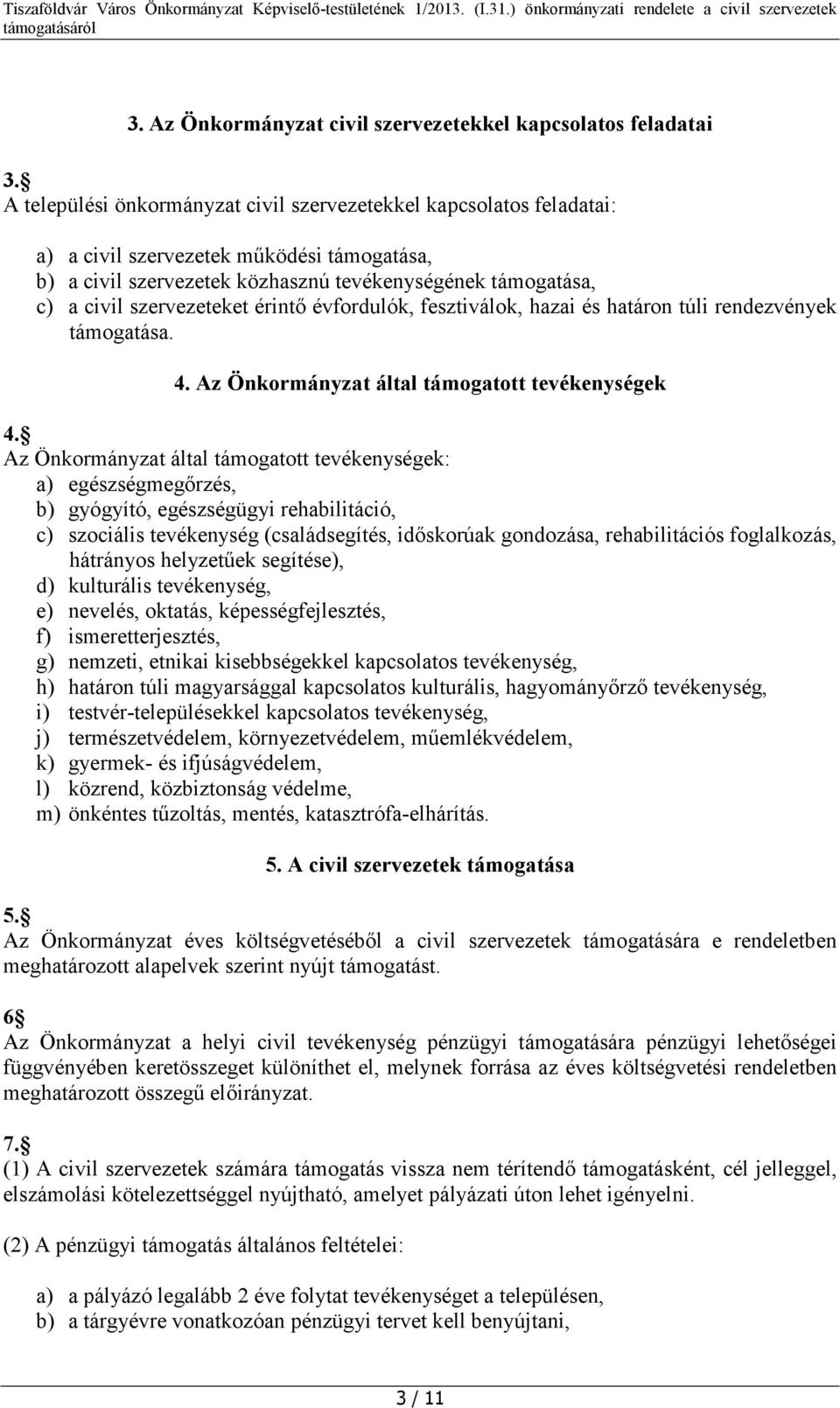 érintő évfordulók, fesztiválok, hazai és határon túli rendezvények támogatása. 4. Az Önkormányzat által támogatott tevékenységek 4.