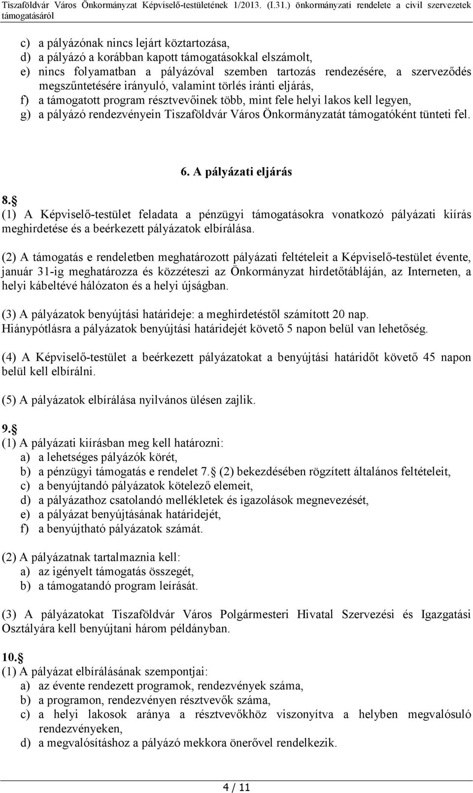 tünteti fel. 6. A pályázati eljárás 8. (1) A Képviselő-testület feladata a pénzügyi támogatásokra vonatkozó pályázati kiírás meghirdetése és a beérkezett pályázatok elbírálása.