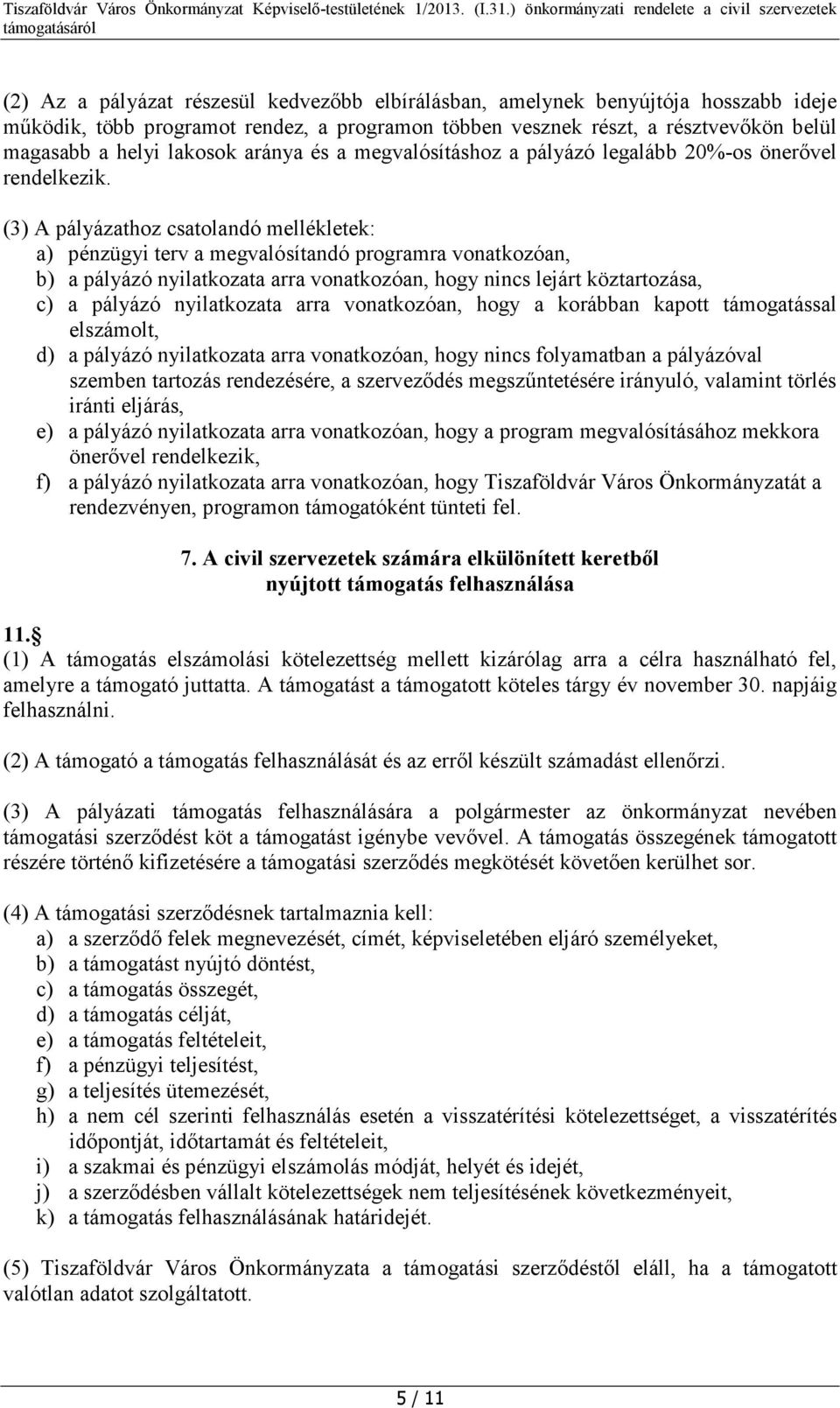 (3) A pályázathoz csatolandó mellékletek: a) pénzügyi terv a megvalósítandó programra vonatkozóan, b) a pályázó nyilatkozata arra vonatkozóan, hogy nincs lejárt köztartozása, c) a pályázó