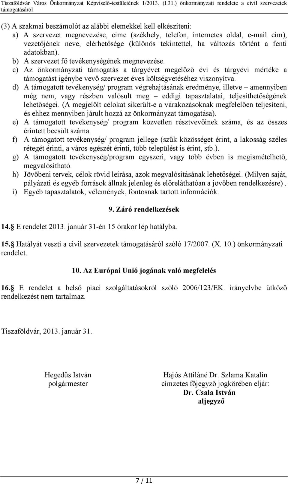 c) Az önkormányzati támogatás a tárgyévet megelőző évi és tárgyévi mértéke a támogatást igénybe vevő szervezet éves költségvetéséhez viszonyítva.