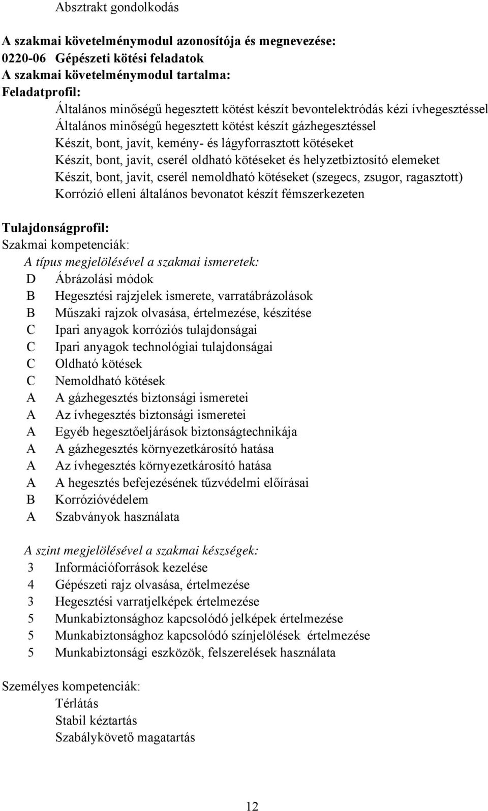 kötéseket és helyzetbiztosító elemeket Készít, bont, javít, cserél nemoldható kötéseket (szegecs, zsugor, ragasztott) Korrózió elleni általános bevonatot készít fémszerkezeten Tulajdonságprofil: