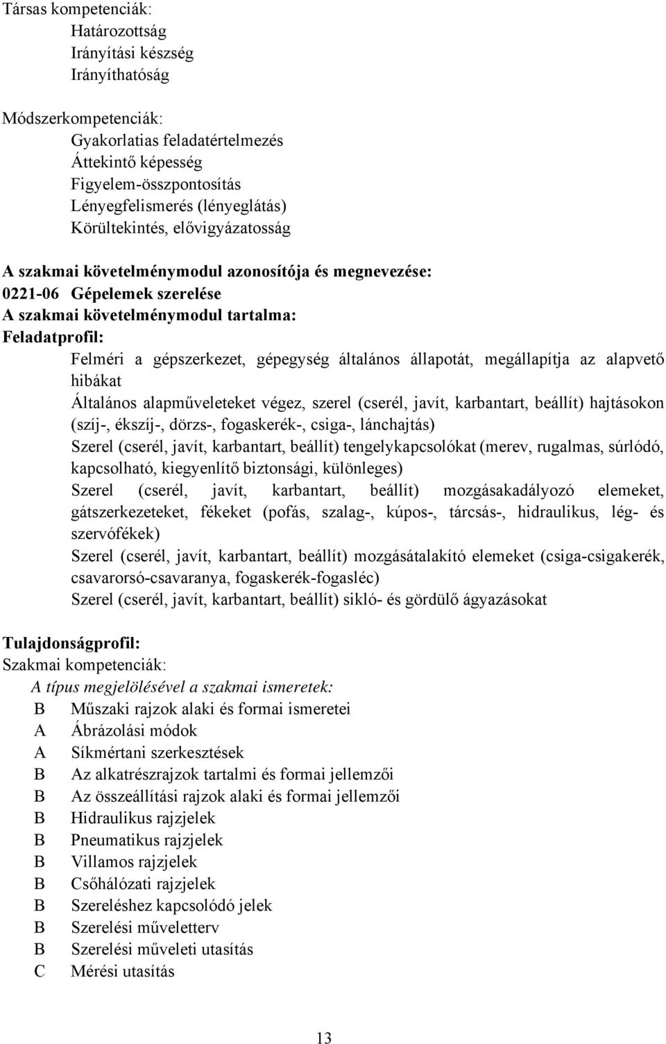 általános állapotát, megállapítja az alapvető hibákat Általános alapműveleteket végez, szerel (cserél, javít, karbantart, beállít) hajtásokon (szíj-, ékszíj-, dörzs-, fogaskerék-, csiga-, lánchajtás)