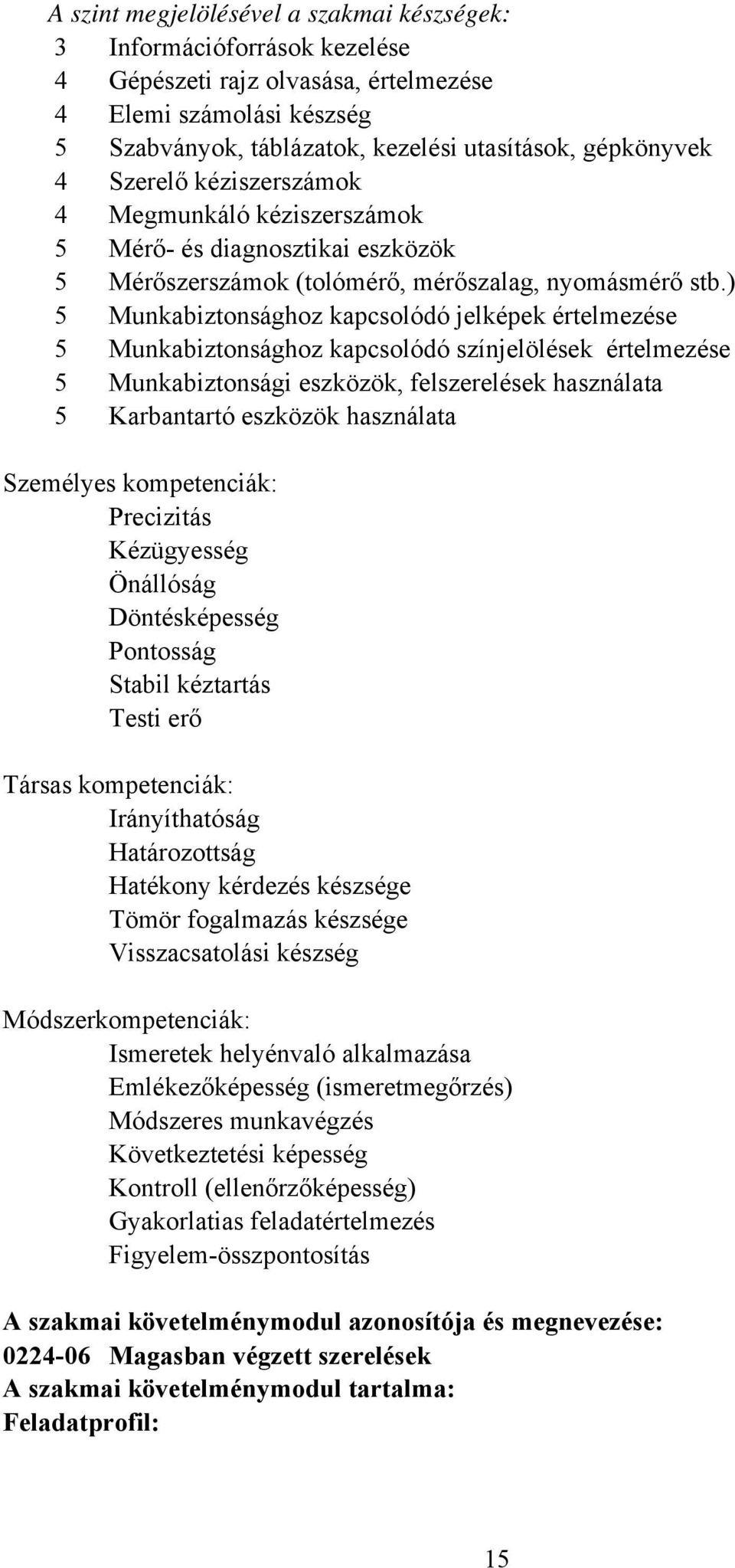 ) 5 Munkabiztonsághoz kapcsolódó jelképek értelmezése 5 Munkabiztonsághoz kapcsolódó színjelölések értelmezése 5 Munkabiztonsági eszközök, felszerelések használata 5 Karbantartó eszközök használata