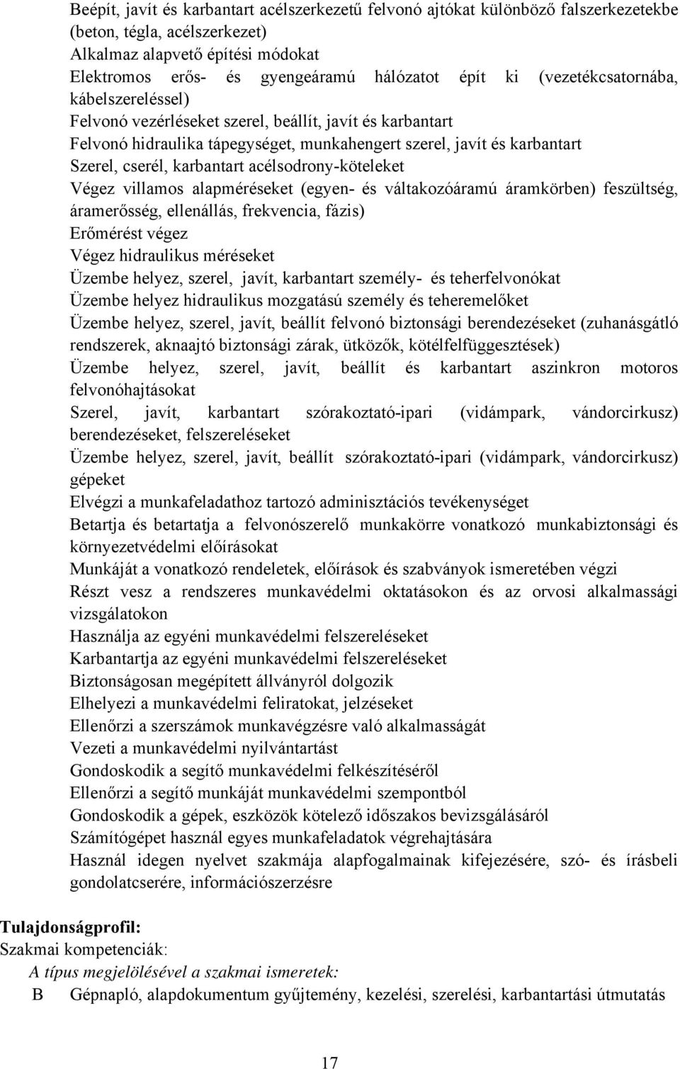 acélsodrony-köteleket Végez villamos alapméréseket (egyen- és váltakozóáramú áramkörben) feszültség, áramerősség, ellenállás, frekvencia, fázis) Erőmérést végez Végez hidraulikus méréseket Üzembe