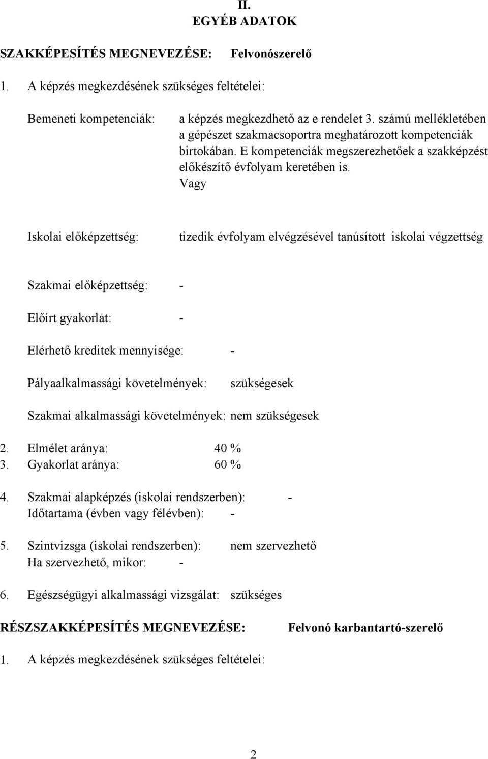 Vagy Iskolai előképzettség: tizedik évfolyam elvégzésével tanúsított iskolai végzettség Szakmai előképzettség: Előírt gyakorlat: - - Elérhető kreditek mennyisége: - Pályaalkalmassági követelmények: