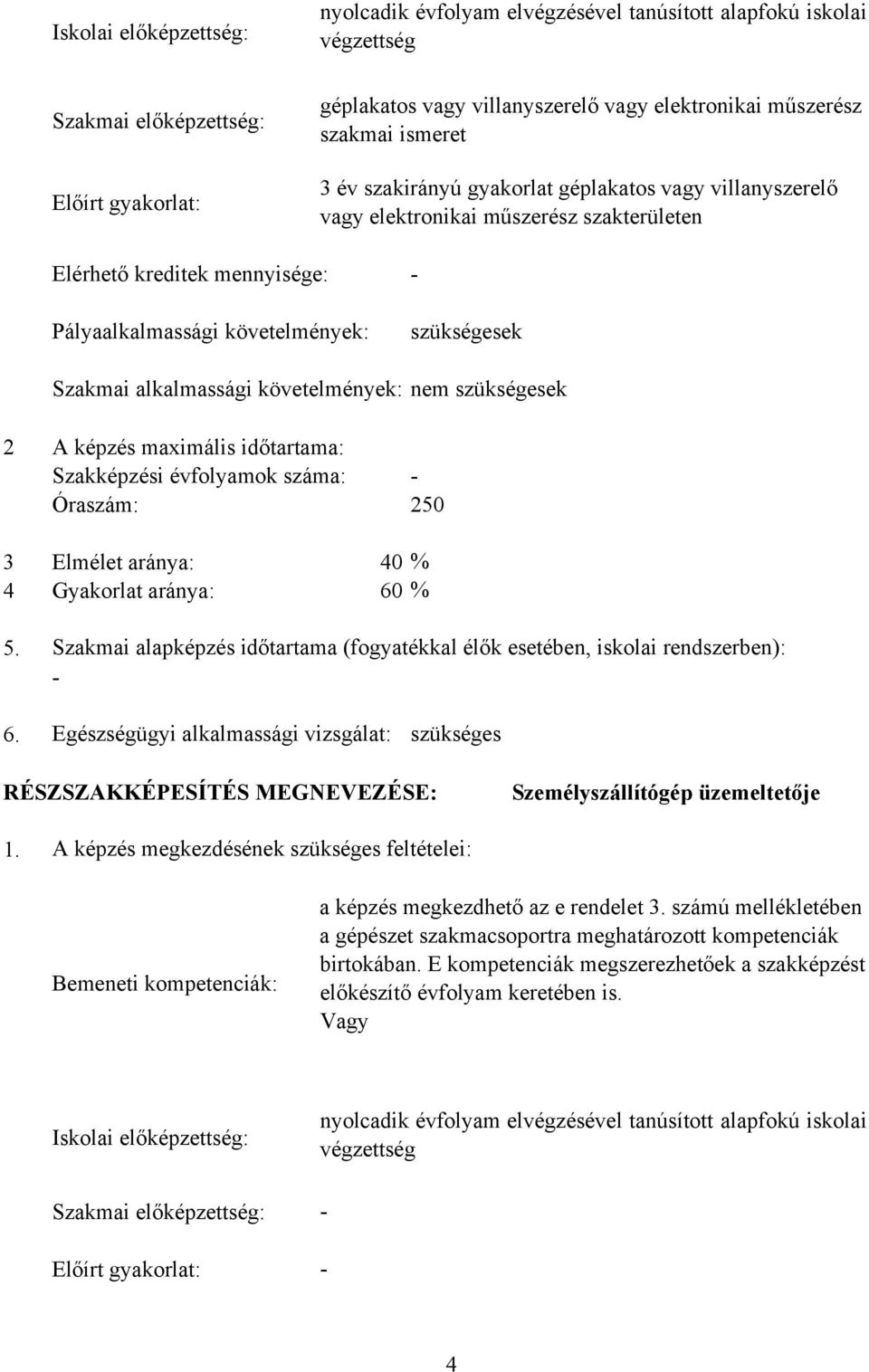 alkalmassági követelmények: nem szükségesek 2 képzés maximális időtartama: Szakképzési évfolyamok száma: - Óraszám: 250 3 Elmélet aránya: 40 4 Gyakorlat aránya: 60 % % 5.