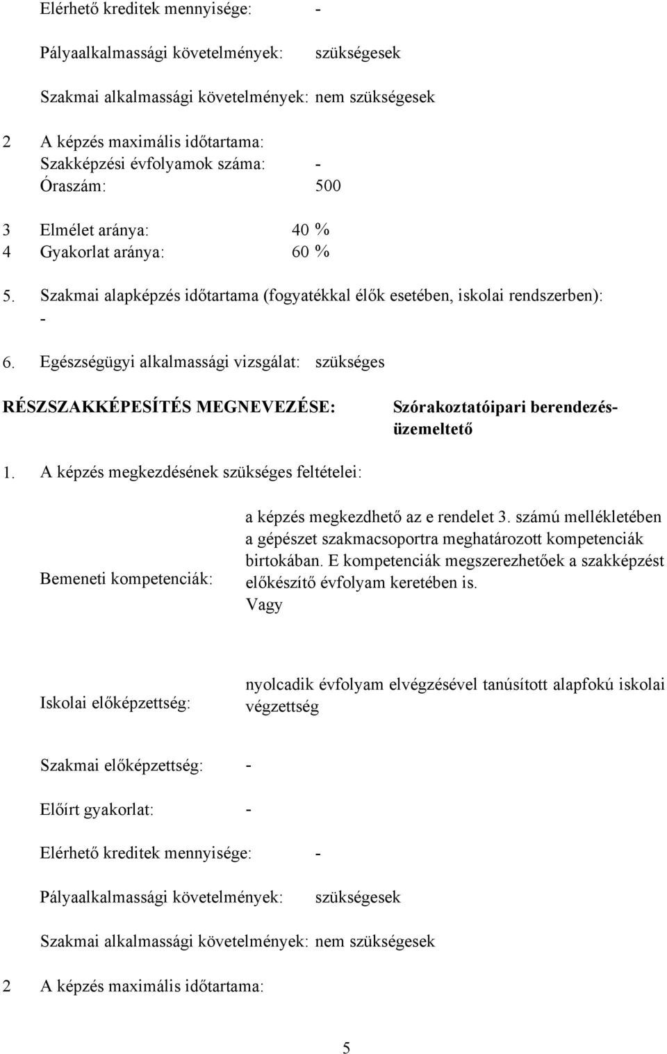 Egészségügyi alkalmassági vizsgálat: szükséges RÉSZSZKKÉPESÍTÉS MEGNEVEZÉSE: Szórakoztatóipari berendezésüzemeltető 1.