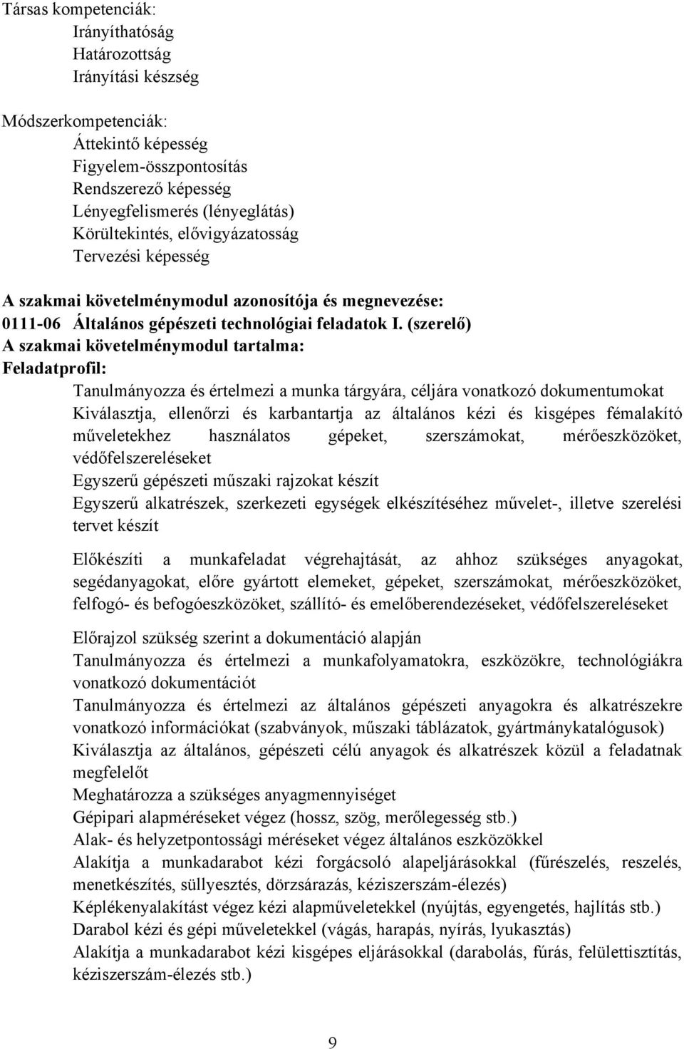 (szerelő) szakmai követelménymodul tartalma: Feladatprofil: Tanulmányozza és értelmezi a munka tárgyára, céljára vonatkozó dokumentumokat Kiválasztja, ellenőrzi és karbantartja az általános kézi és