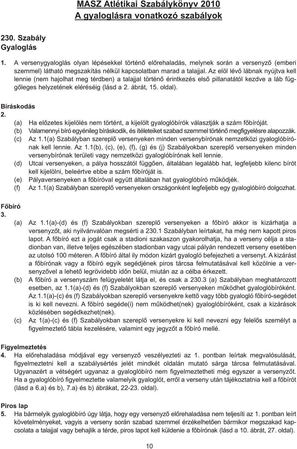 Az elöl lévõ lábnak nyújtva kell lennie (nem hajolhat meg térdben) a talajjal történõ érintkezés elsõ pillanatától kezdve a láb függõleges helyzetének eléréséig (lásd a 2. ábrát, 15. oldal).