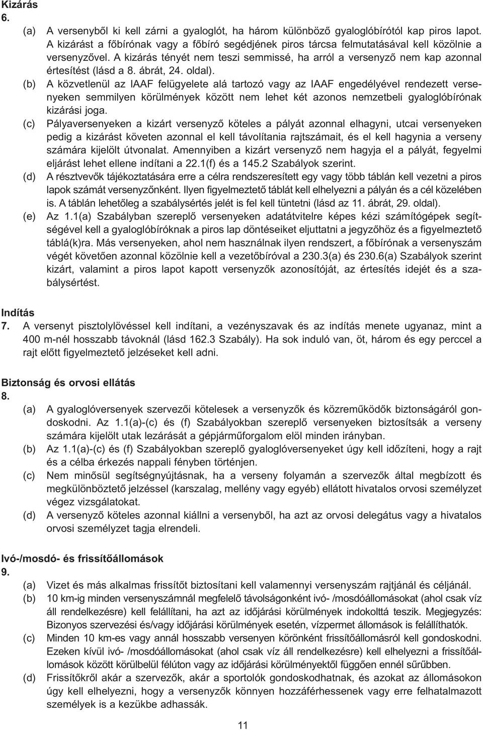A kizárás tényét nem teszi semmissé, ha arról a versenyzõ nem kap azonnal értesítést (lásd a 8. ábrát, 24. oldal).