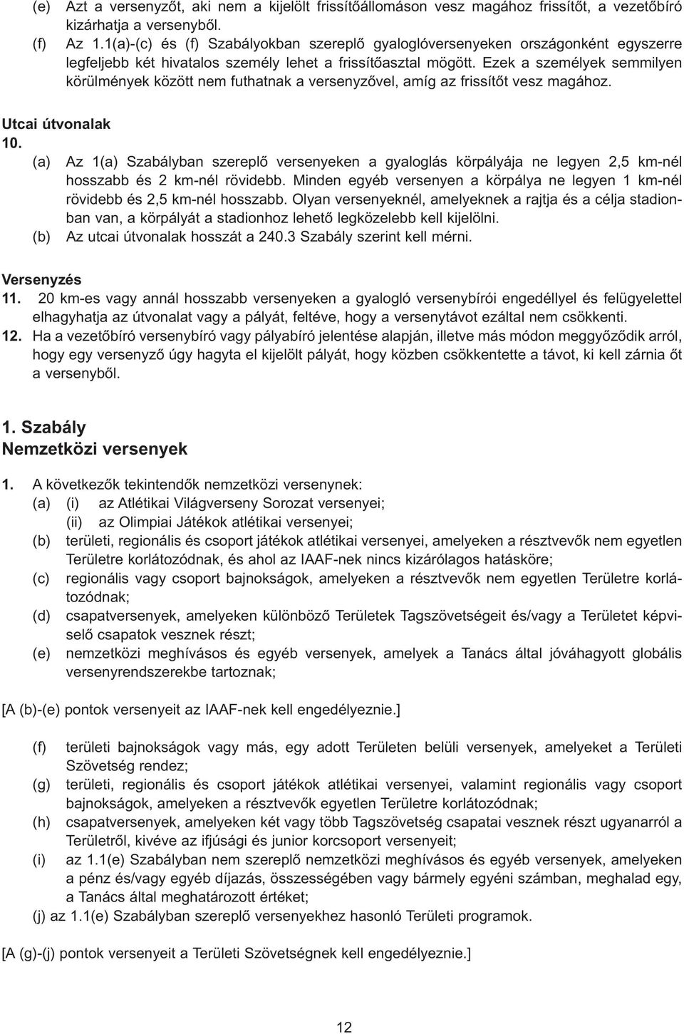 Ezek a személyek semmilyen körülmények között nem futhatnak a versenyzõvel, amíg az frissítõt vesz magához. Utcai útvonalak 10.