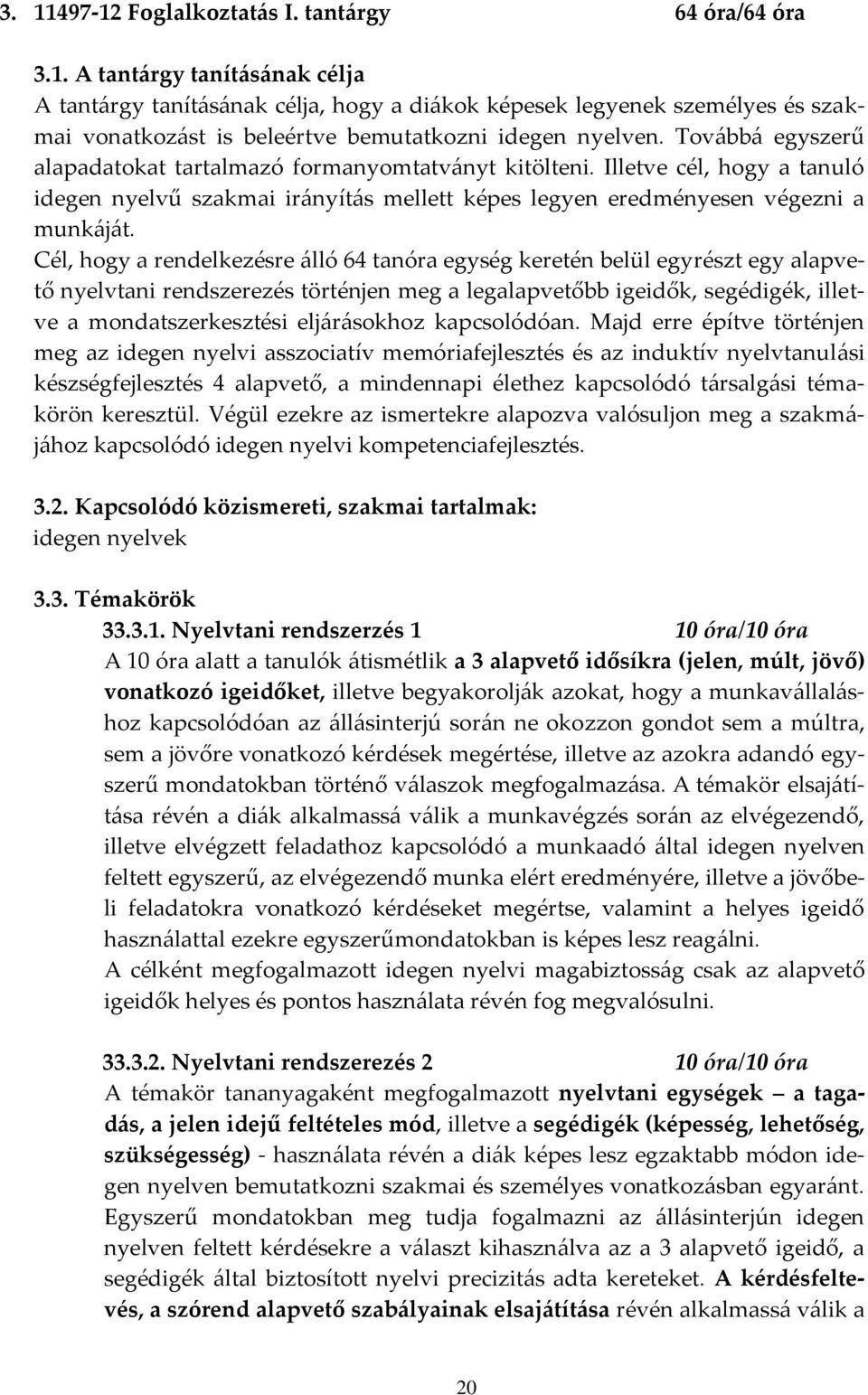 Cél, hogy a rendelkezésre {lló 64 tanóra egység keretén belül egyrészt egy alapvető nyelvtani rendszerezés történjen meg a legalapvetőbb igeidők, segédigék, illetve a mondatszerkesztési elj{r{sokhoz