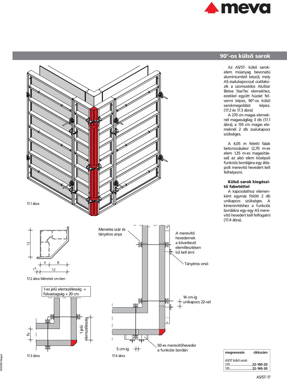 A 4,05 m feletti falak betonozásakor (2,70 m-es elem 1,35 m-es magasítás sal) az alsó elem középső funkciós bordájára egy átla polt merevítő hevedert kell felhelyezni. 17.
