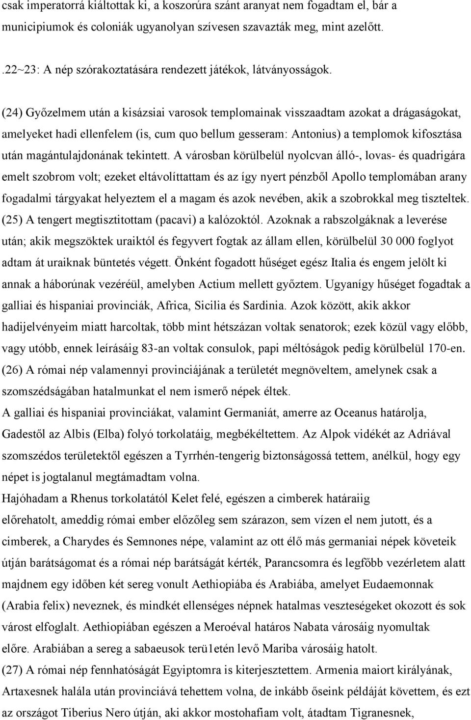 (24) Győzelmem után a kisázsiai varosok templomainak visszaadtam azokat a drágaságokat, amelyeket hadi ellenfelem (is, cum quo bellum gesseram: Antonius) a templomok kifosztása után magántulajdonának