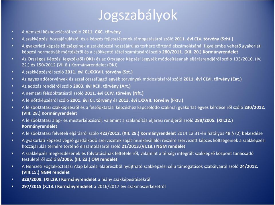 280/2011. (XII. 20.) Kormányrendelet Az Országos Képzési Jegyzékről (OKJ) és az Országos Képzési Jegyzék módosításának eljárásrendjéről szóló 133/2010. (IV. 22.) és 150/2012 (VII.6.