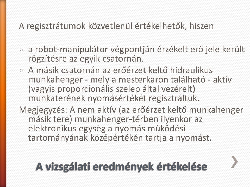 » A másik csatornán az erőérzet keltő hidraulikus munkahenger - mely a mesterkaron található - aktív (vagyis proporcionális