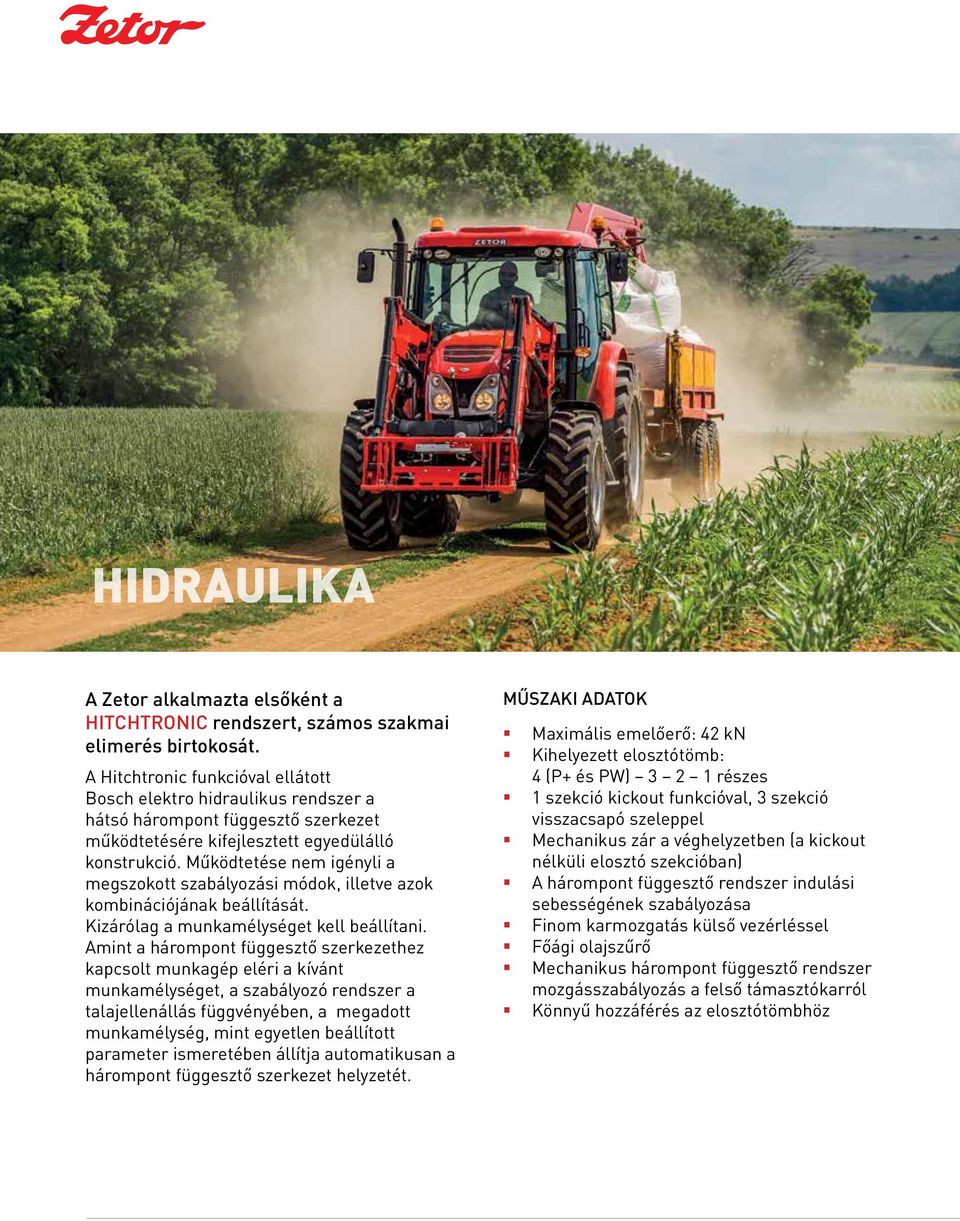 Működtetése nem igényli a megszokott szabályozási módok, illetve azok kombinációjának beállítását. Kizárólag a munkamélységet kell beállítani.