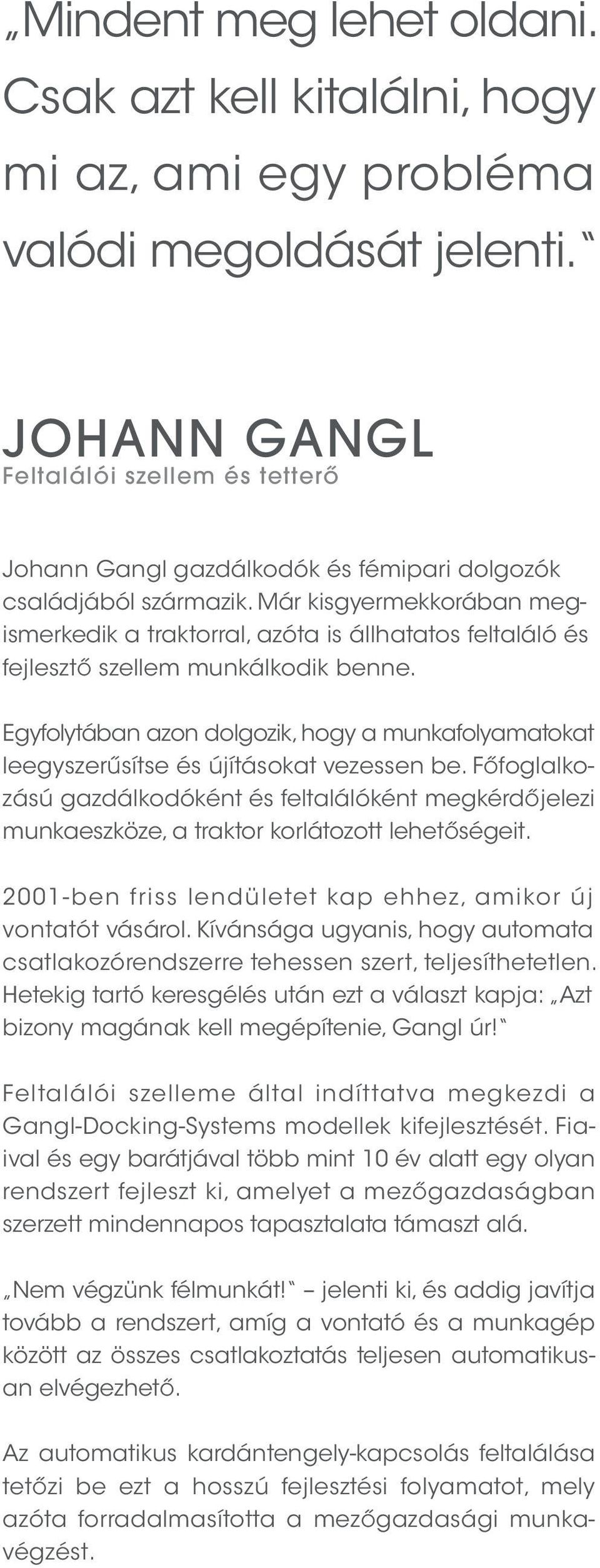 Már kisgyermekkorában megismerkedik a traktorral, azóta is állhatatos feltaláló és fejlesztő szellem munkálkodik benne.