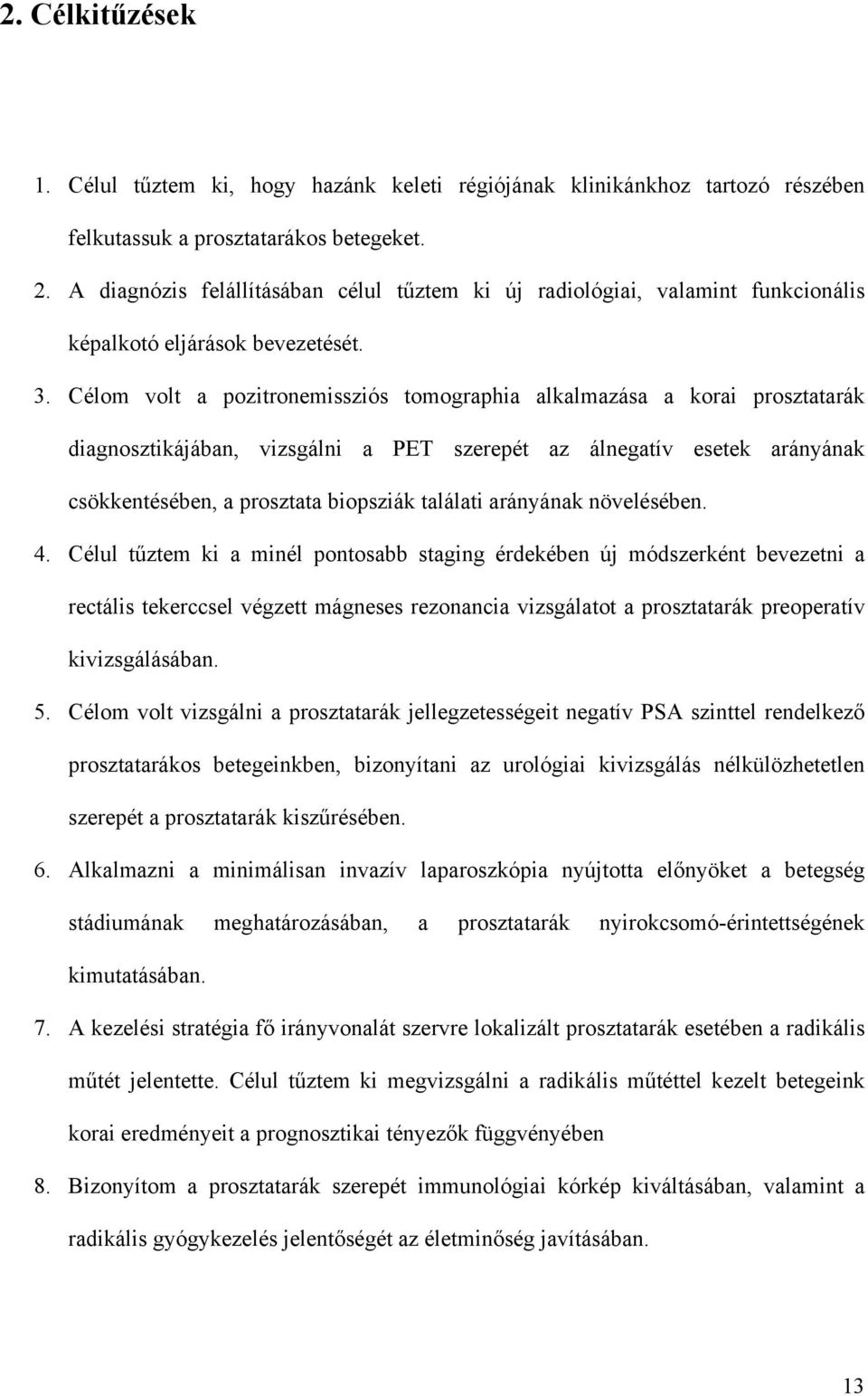 Célom volt a pozitronemissziós tomographia alkalmazása a korai prosztatarák diagnosztikájában, vizsgálni a PET szerepét az álnegatív esetek arányának csökkentésében, a prosztata biopsziák találati