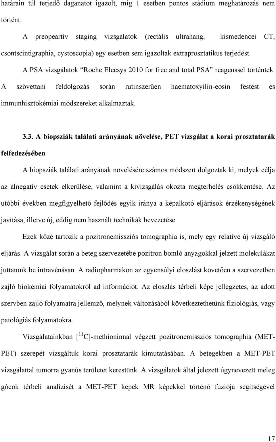 A PSA vizsgálatok Roche Elecsys 2010 for free and total PSA reagenssel történtek. A szövettani feldolgozás során rutinszer en haematoxyilin-eosin festést és immunhisztokémiai módszereket alkalmaztak.