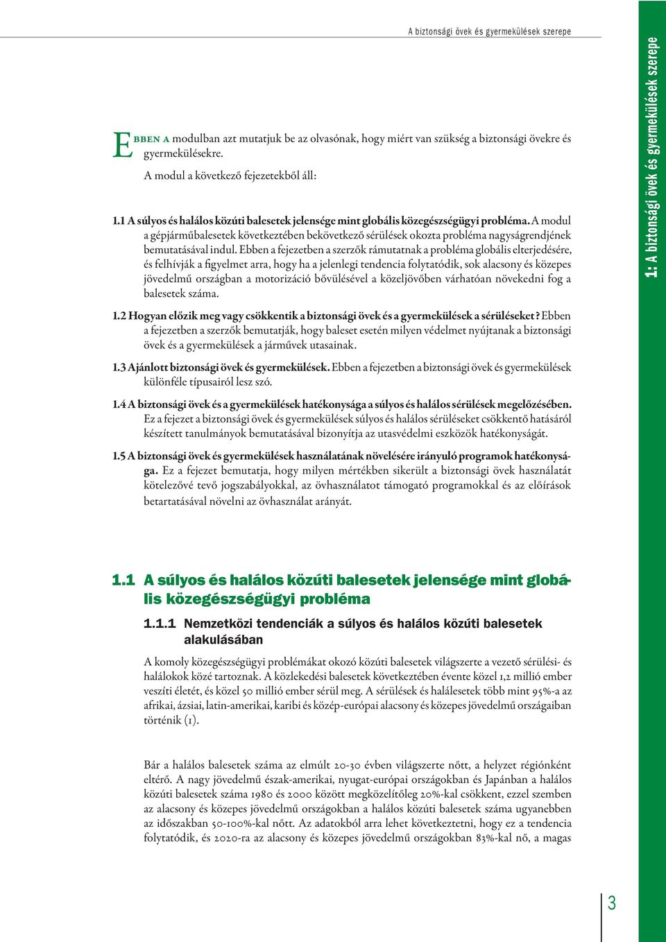 A modul a gépjárműbalesetek következtében bekövetkező sérülések okozta probléma nagyságrendjének bemutatásával indul.