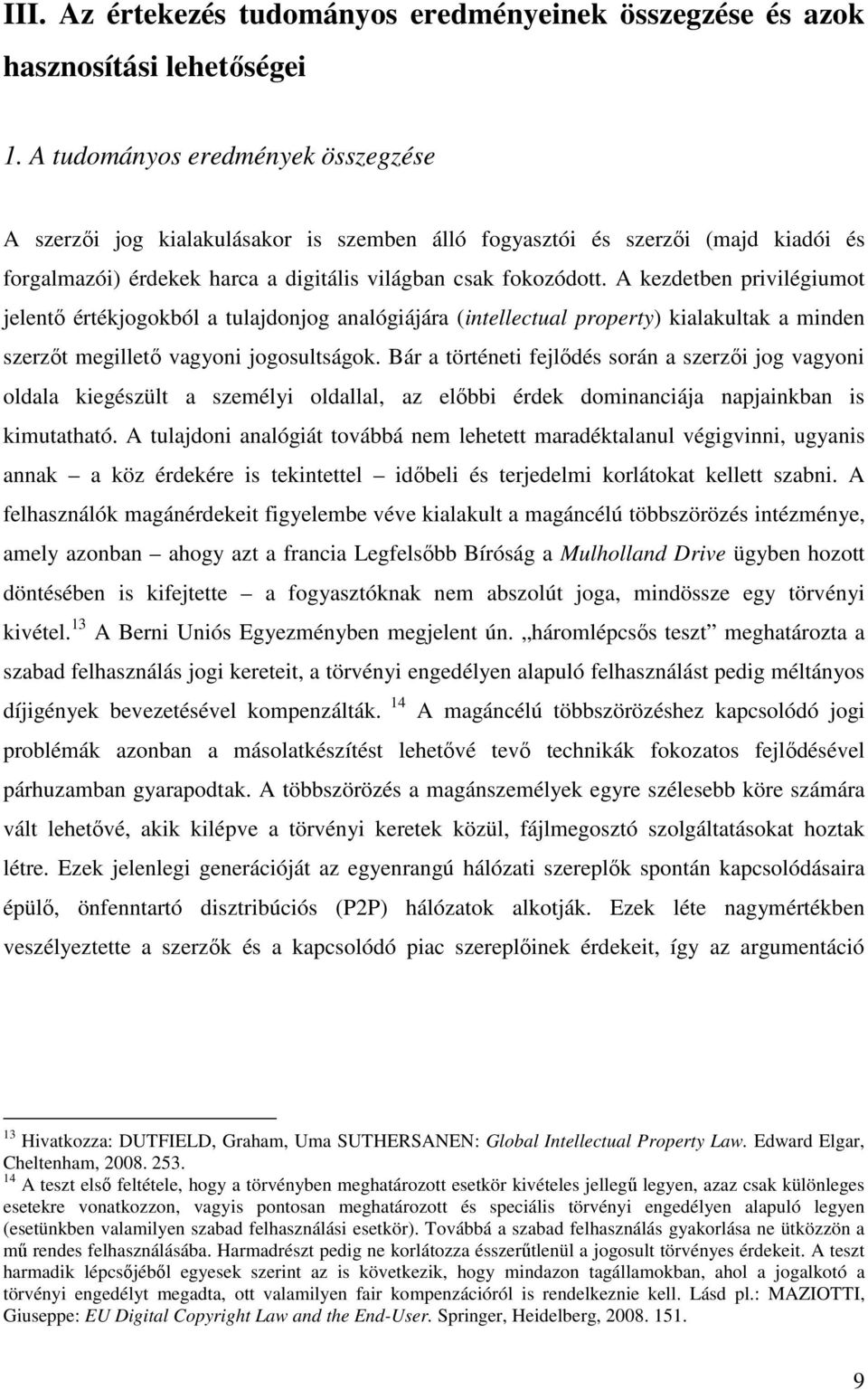 A kezdetben privilégiumot jelentő értékjogokból a tulajdonjog analógiájára (intellectual property) kialakultak a minden szerzőt megillető vagyoni jogosultságok.