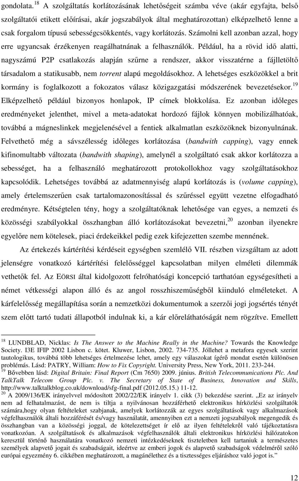 sebességcsökkentés, vagy korlátozás. Számolni kell azonban azzal, hogy erre ugyancsak érzékenyen reagálhatnának a felhasználók.