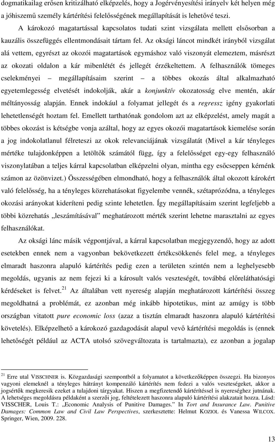 Az oksági láncot mindkét irányból vizsgálat alá vettem, egyrészt az okozói magatartások egymáshoz való viszonyát elemeztem, másrészt az okozati oldalon a kár mibenlétét és jellegét érzékeltettem.