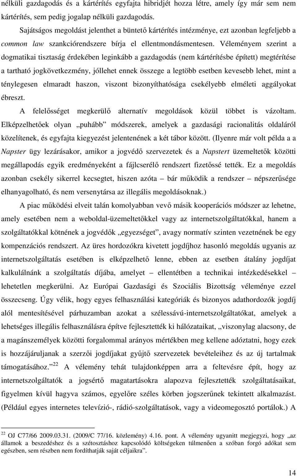 Véleményem szerint a dogmatikai tisztaság érdekében leginkább a gazdagodás (nem kártérítésbe épített) megtérítése a tartható jogkövetkezmény, jóllehet ennek összege a legtöbb esetben kevesebb lehet,