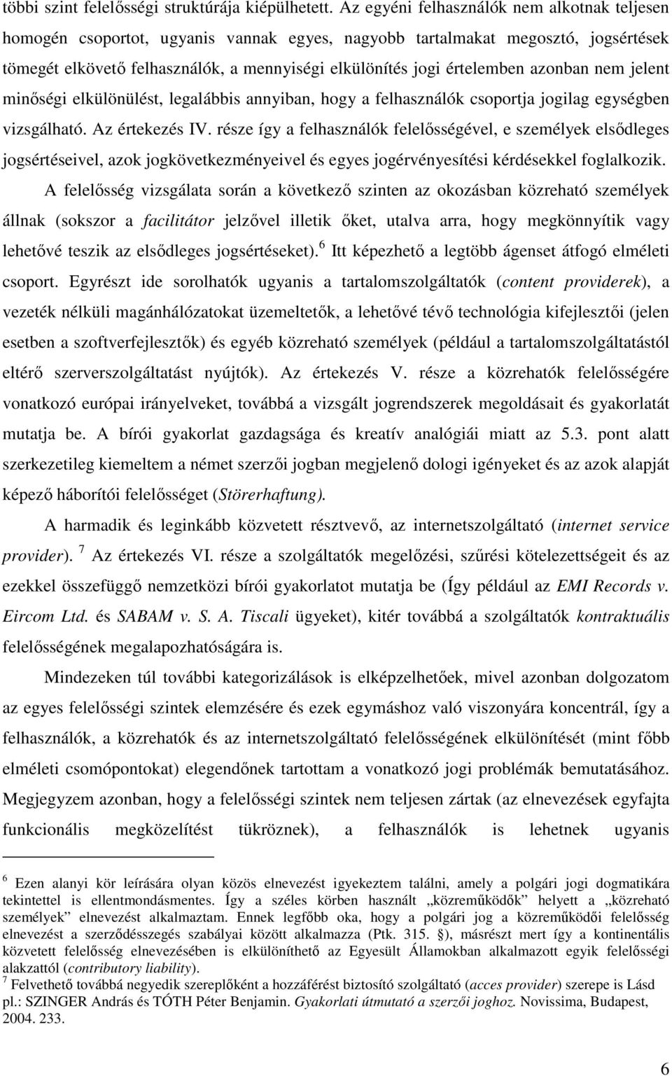 azonban nem jelent minőségi elkülönülést, legalábbis annyiban, hogy a felhasználók csoportja jogilag egységben vizsgálható. Az értekezés IV.