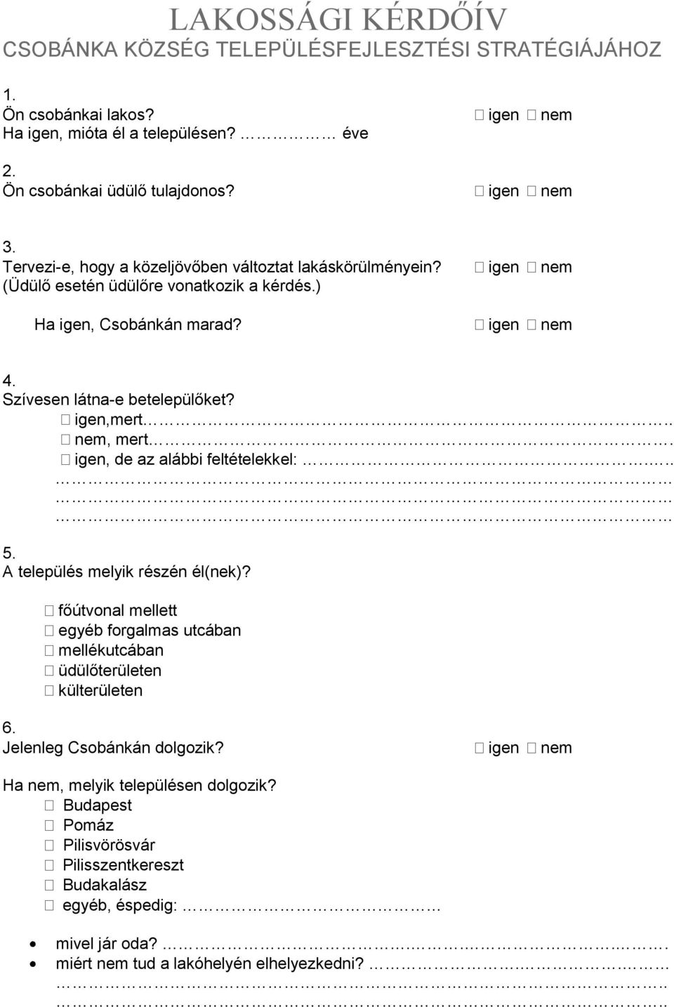 igen,mert.. nem, mert. igen, de az alábbi feltételekkel:... 5. A település melyik részén él(nek)? főútvonal mellett egyéb forgalmas utcában mellékutcában üdülőterületen külterületen 6.