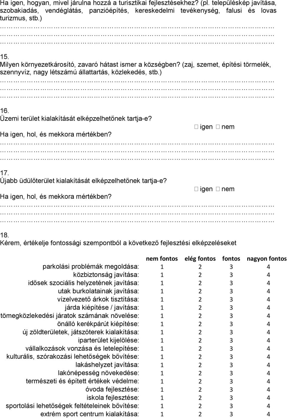 Üzemi terület kialakítását elképzelhetőnek tartja-e? igen nem Ha igen, hol, és mekkora mértékben? 17. Újabb üdülőterület kialakítását elképzelhetőnek tartja-e?