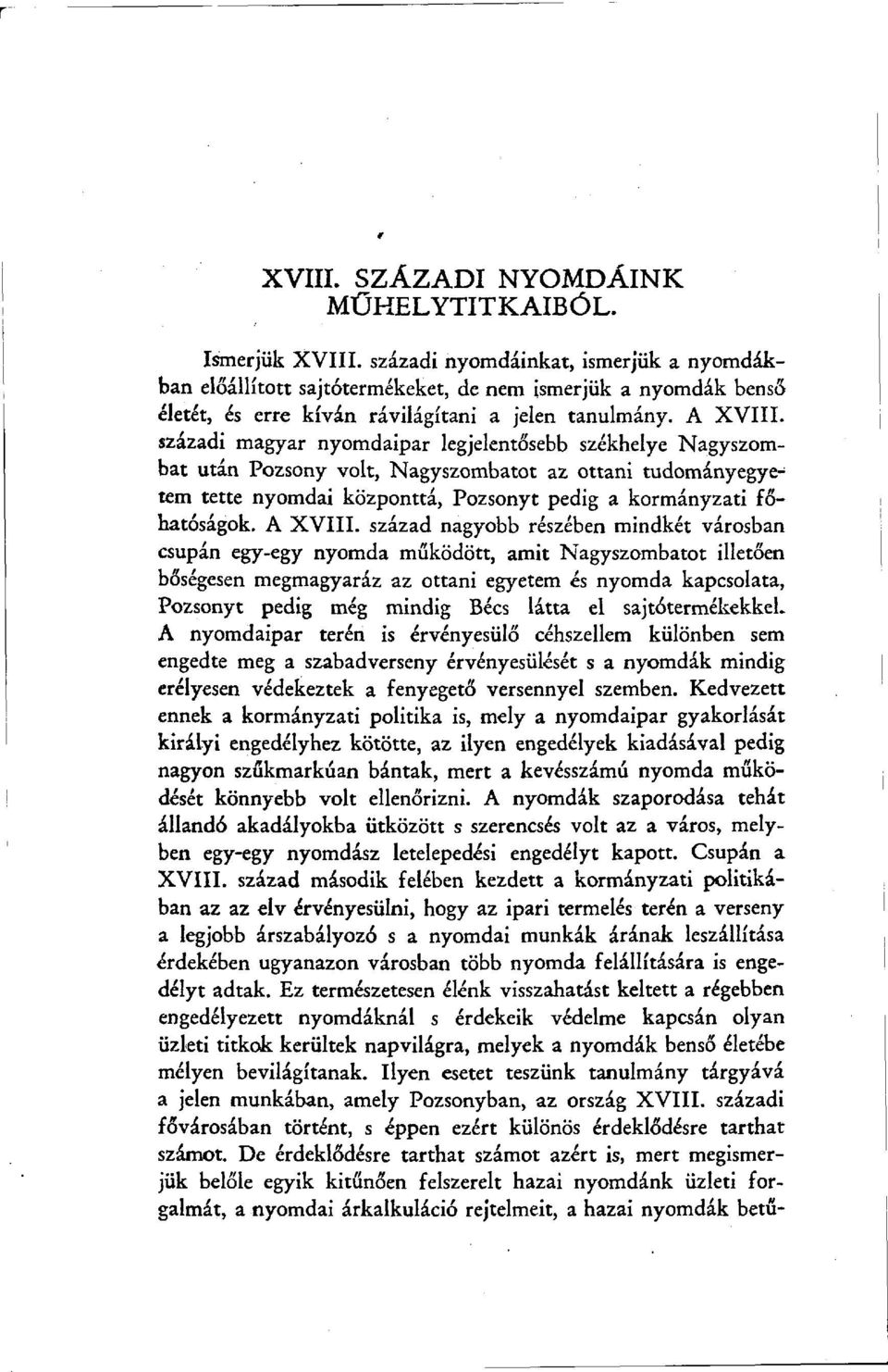századi magyar nyomdaipar legjelentősebb székhelye Nagyszombat után Pozsony volt, Nagyszombatot az ottani tudományegyetem tette nyomdai központtá, Pozsonyt pedig a kormányzati főhatóságok. A XVIII.