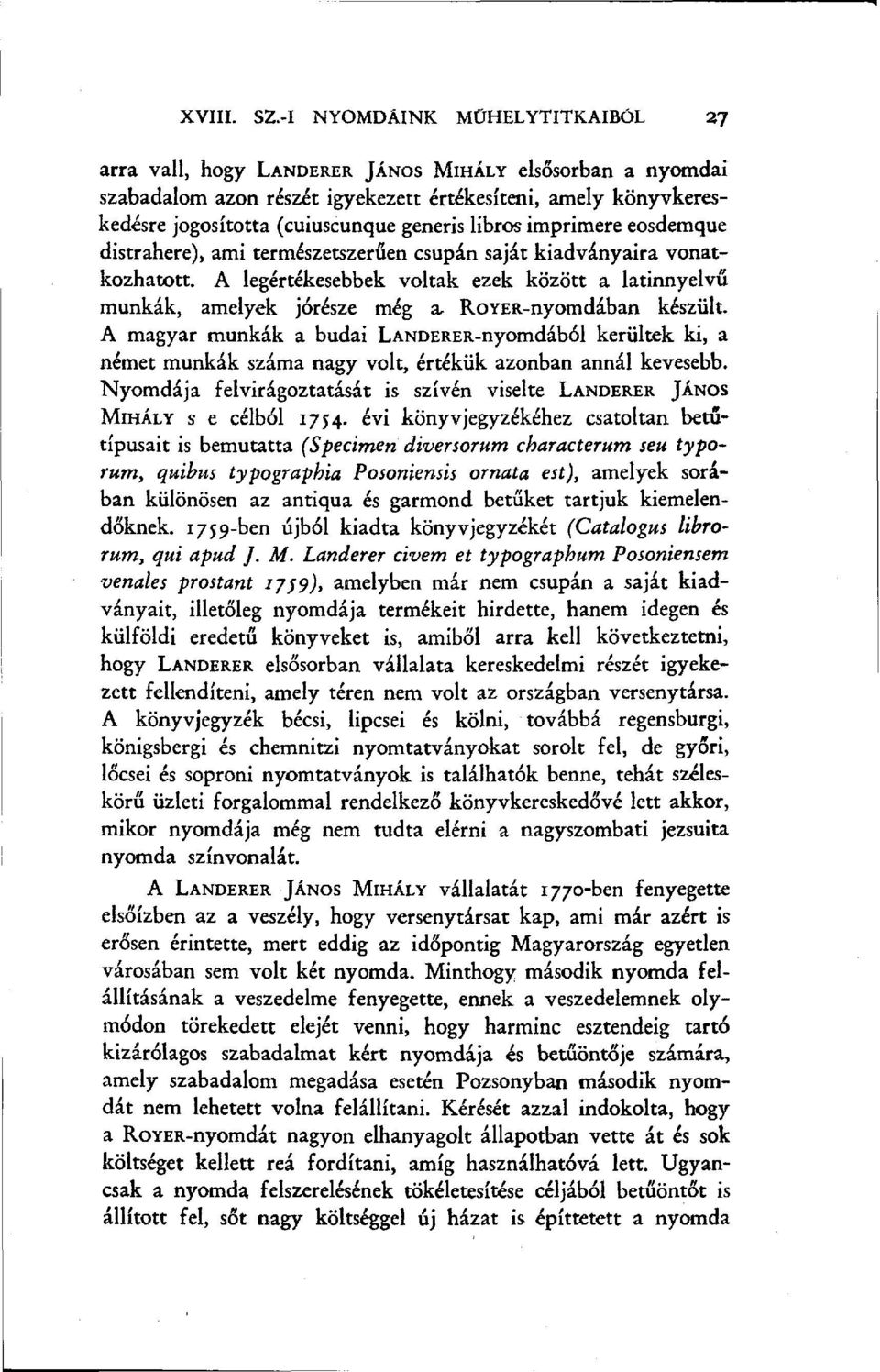 libros imprimere eosdemque distrahere), ami természetszerűen csupán saját kiadványaira vonatkozhatott. A legértékesebbek voltak ezek között a latinnyelvű munkák, amelyek jórésze még a.