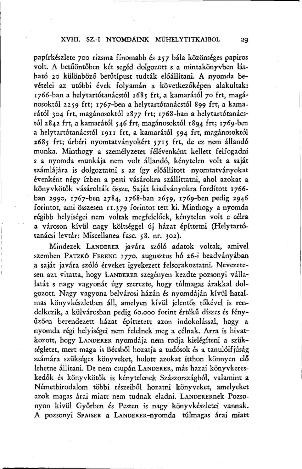 A nyomda bevételei az utóbbi évek folyamán a következőképen alakultak: 1766-ban a helytartótanácstól 1685 frt, a kamarától 70 frt, magánosoktól 2259 frt; 1767-ben a helytartótanácstól 899 frt, a