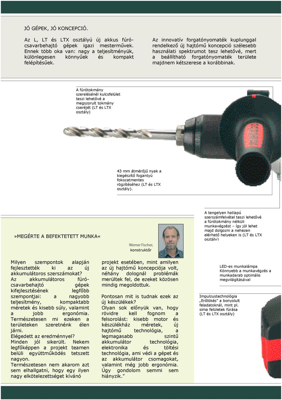 A fúrótokmány szerelésénél kulcsfelület teszi lehetıvé a megszorult tokmány cseréjét (LT és LTX osztály) 43 mm átmérıjő nyak a kiegészítı fogantyú fokozatmentes rögzítéséhez (LT és LTX osztály).