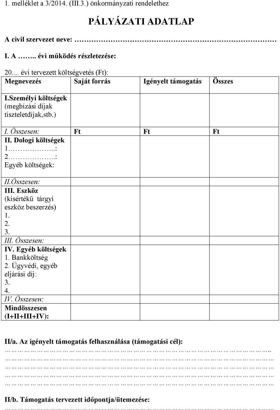 Összesen: Ft Ft Ft II. Dologi költségek 1..: 2..: Egyéb költségek: II.Összesen: III. Eszköz (kisértékű tárgyi eszköz beszerzés) 1. 2. 3. III. Összesen: IV.