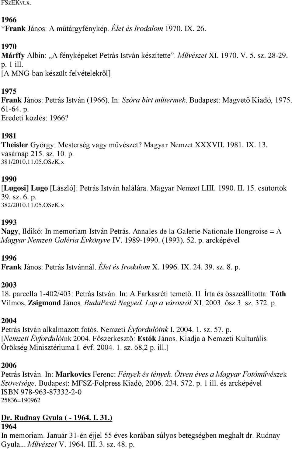 1981 Theisler György: Mesterség vagy művészet? Magyar Nemzet XXXVII. 1981. IX. 13. vasárnap 215. sz. 10. p. 381/2010.11.05.OSzK.x 1990 [Lugosi] Lugo [László]: Petrás István halálára.