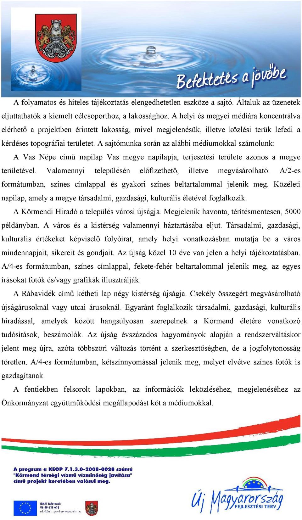 A sajtómunka során az alábbi médiumokkal számolunk: A Vas Népe című napilap Vas megye napilapja, terjesztési területe azonos a megye területével.