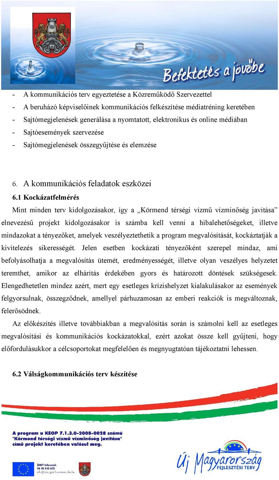 1 Kockázatfelmérés Mint minden terv kidolgozásakor, így a Körmend térségi vízmű vízminőség javítása elnevezésű projekt kidolgozásakor is számba kell venni a hibalehetőségeket, illetve mindazokat a