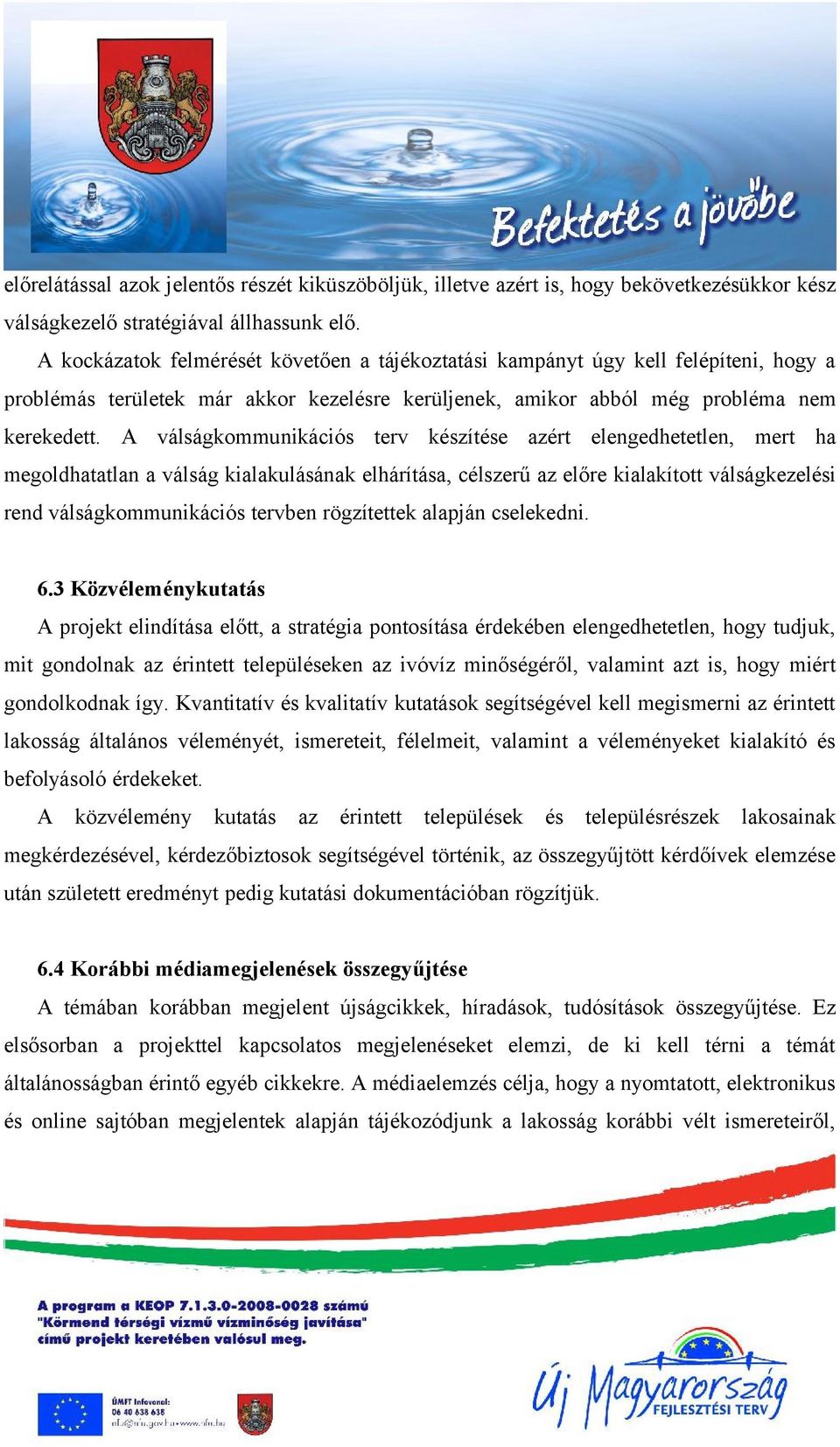 A válságkommunikációs terv készítése azért elengedhetetlen, mert ha megoldhatatlan a válság kialakulásának elhárítása, célszerű az előre kialakított válságkezelési rend válságkommunikációs tervben