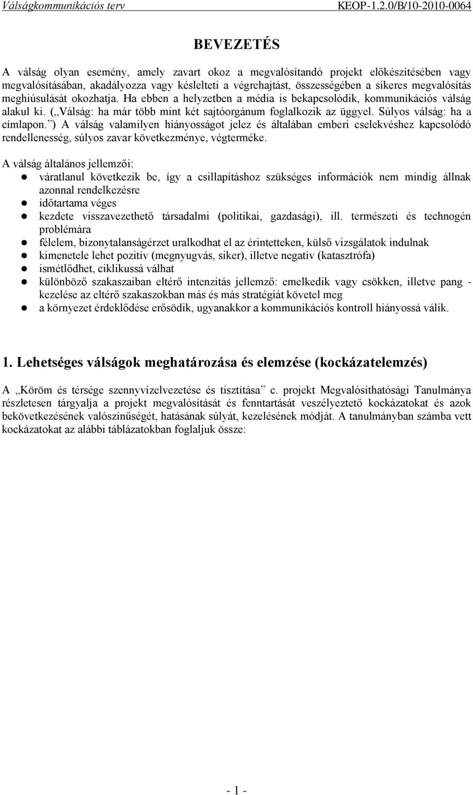 Súlyos válság: ha a címlapon. ) A válság valamilyen hiányosságot jelez és általában emberi cselekvéshez kapcsolódó rendellenesség, súlyos zavar következménye, végterméke.