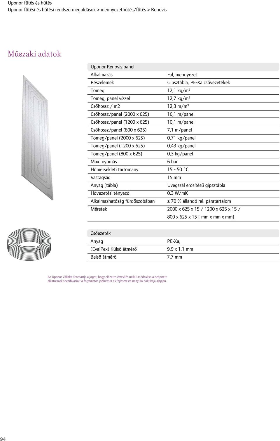 0,3 kg/panel Max. nyomás 6 bar Hőmérsékleti tartomány 15-50 C Vastagság 15 mm Anyag (tábla) Üvegszál erősítésű gipsztábla Hővezetési tényező 0,3 W/mK Alkalmazhatóság fürdőszobában 70 % állandó rel.