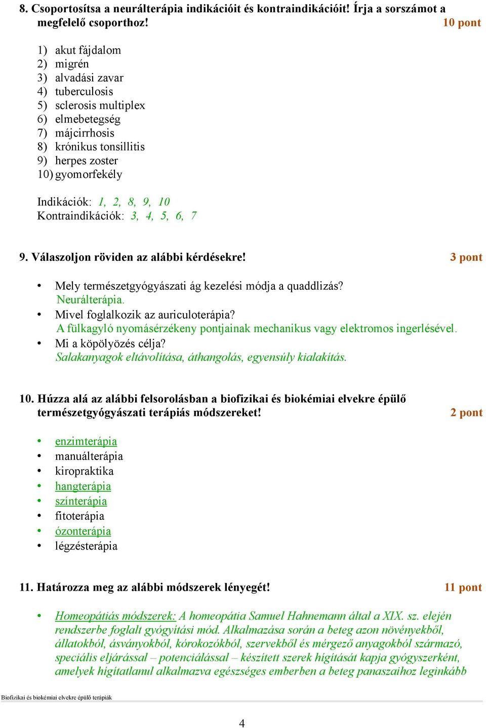 8, 9, 10 Kontraindikációk: 3, 4, 5, 6, 7 9. Válaszoljon röviden az alábbi kérdésekre! 3 pont Mely természetgyógyászati ág kezelési módja a quaddlizás? Neurálterápia.