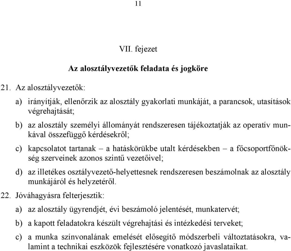 tájékoztatják az operatív munkával összefüggő kérdésekről; c) kapcsolatot tartanak a hatáskörükbe utalt kérdésekben a főcsoportfőnökség szerveinek azonos szintű vezetőivel; d) az illetékes