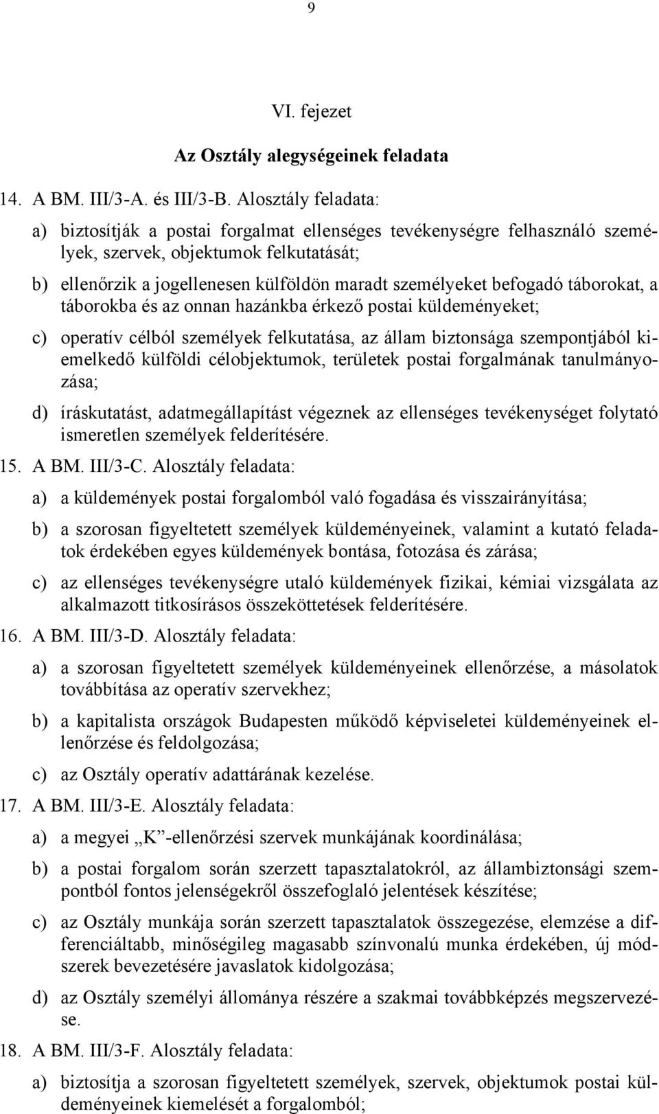 befogadó táborokat, a táborokba és az onnan hazánkba érkező postai küldeményeket; c) operatív célból személyek felkutatása, az állam biztonsága szempontjából kiemelkedő külföldi célobjektumok,