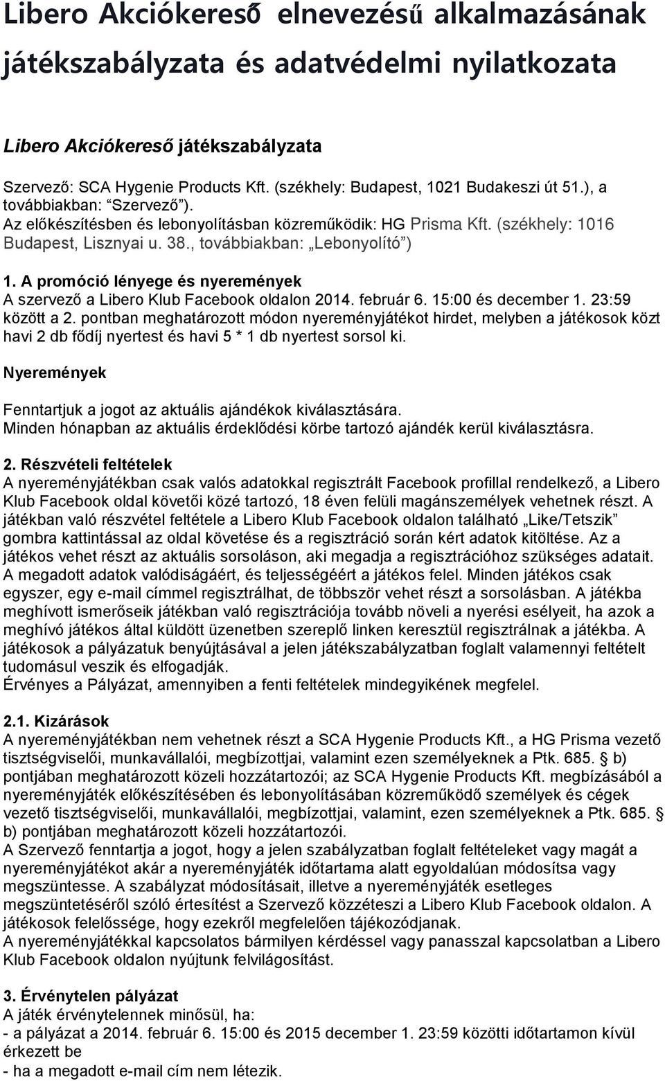 , továbbiakban: Lebonyolító ) 1. A promóció lényege és nyeremények A szervező a Libero Klub Facebook oldalon 2014. február 6. 15:00 és december 1. 23:59 között a 2.