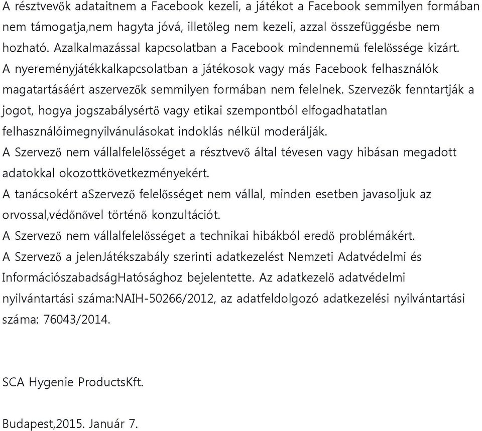 A nyereményjátékkalkapcsolatban a játékosok vagy más Facebook felhasználók magatartásáért aszervezők semmilyen formában nem felelnek.